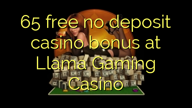 65 free no deposit casino bonus at Llama Gaming Casino