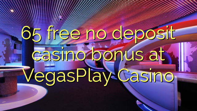 65 ฟรีโบนัสไม่มีเงินฝากคาสิโนที่ VegasPlay คาสิโน