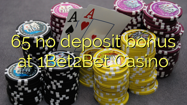 65 geen deposito bonus by 1Bet2Bet Casino