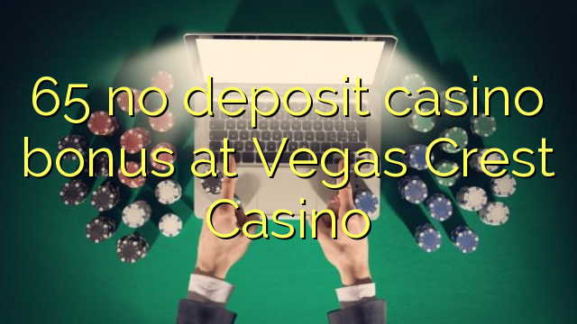 65 no deposit casino bonus at Vegas Crest Casino