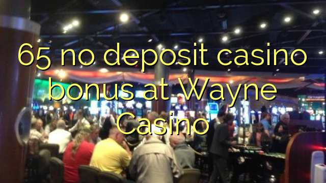 65 euweuh deposit kasino bonus di Wayne Kasino