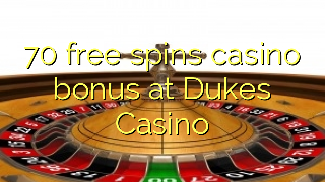 70 free spins casino bonus at Dukes Casino