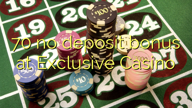 70 no deposit bonus at Exclusive Casino