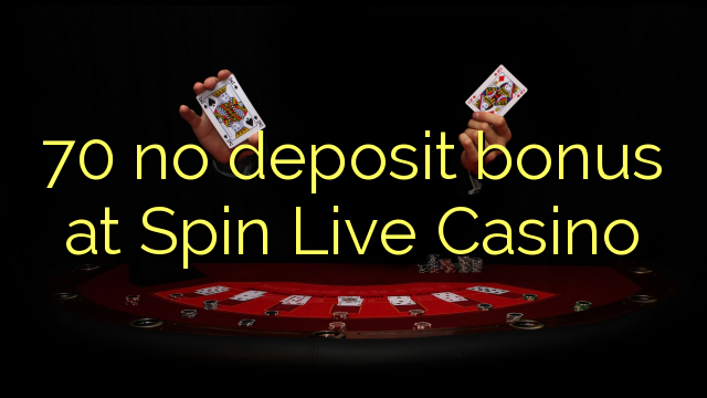 Spin live casino no deposit bonuses