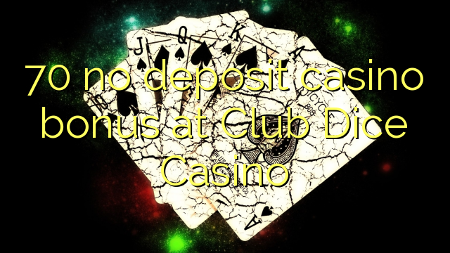 70 no deposit casino bonus at Club Dice Casino