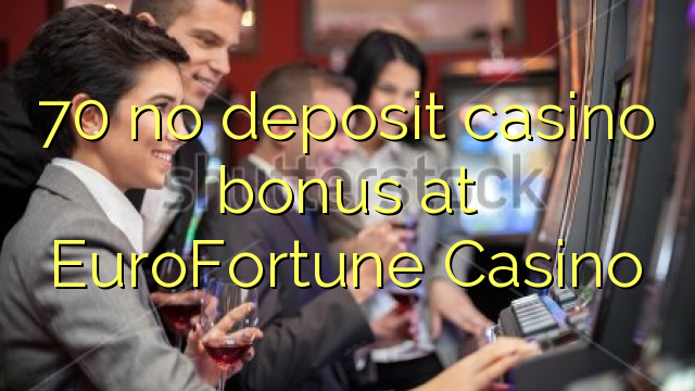 70 nemá kasinový bonus na vklad v kasinu EuroFortune