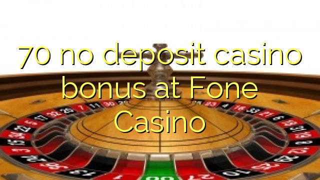 70 no deposit casino bonus at Fone Casino