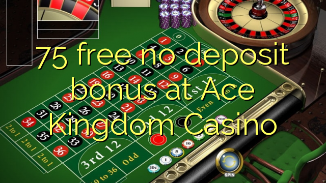 75 free no deposit bonus at Ace Kingdom Casino