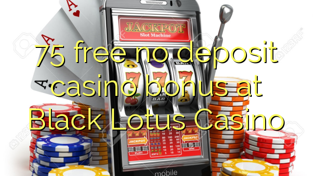 75 free no deposit casino bonus at Black Lotus Casino