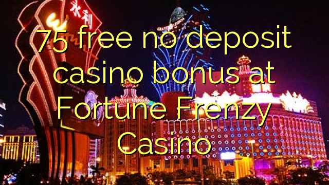 75 gratuitement bonus sans dépôt de casino au Casino Frenzy Fortune