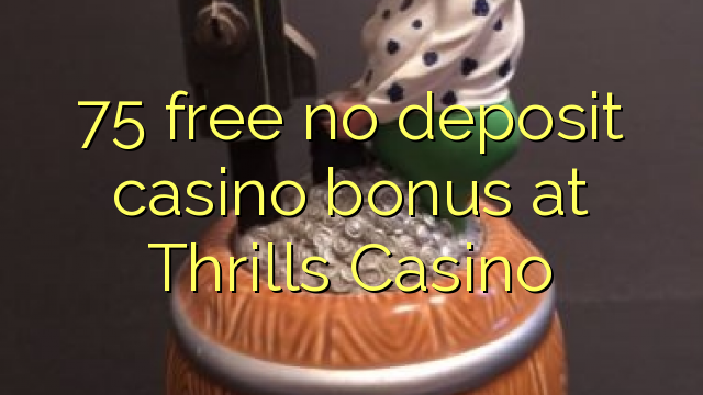 75 free no deposit casino bonus at Thrills Casino