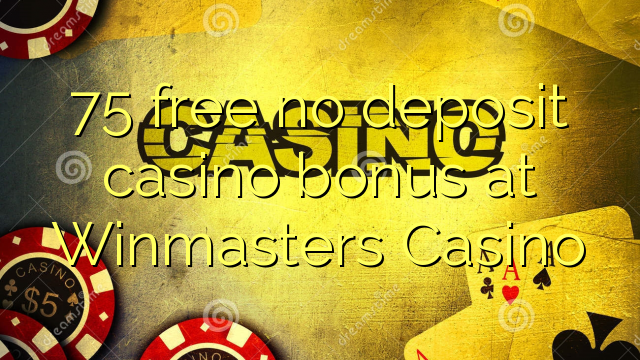 75 wewete kahore bonus tāpui Casino i Winmasters Casino
