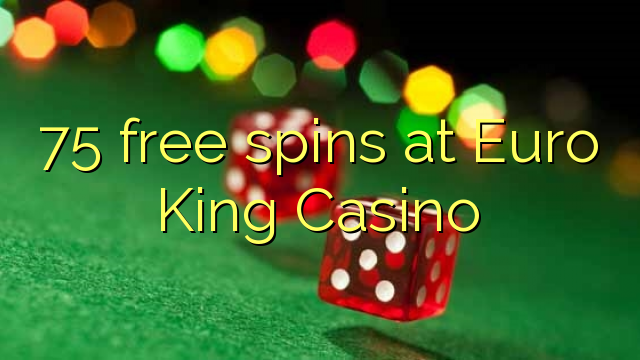 75 gira gratuïtament a Euro King Casino