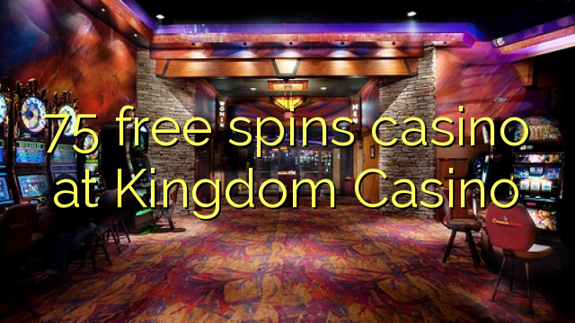 75 mahala spins le casino ka Kingdom Casino