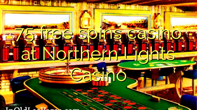 75 free spins casino at Northern Lights Casino