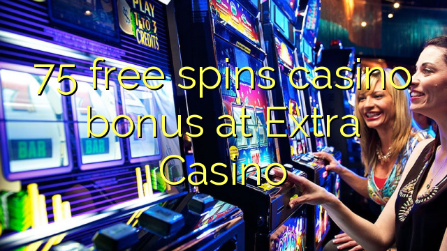 75 free spins casino bonus at Extra Casino