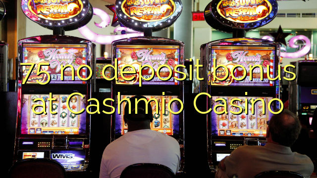 75 palibe bonasi gawo pa Cashmio Casino