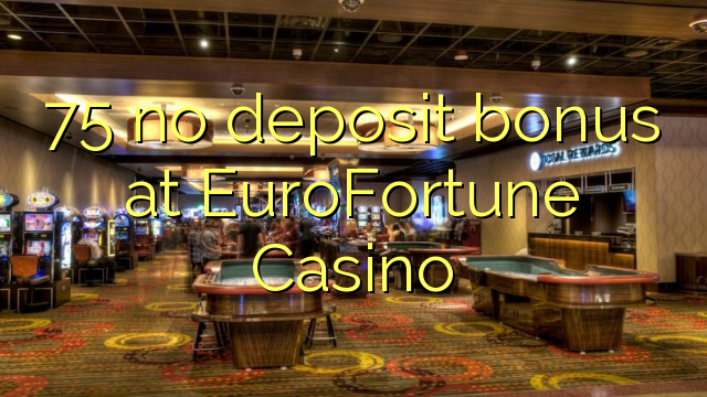 75 no deposit bonus at EuroFortune Casino