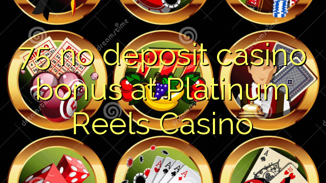 75 no deposit casino bonus at Platinum Reels Casino