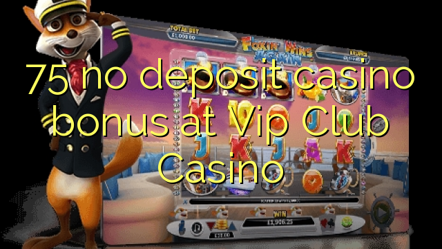 I-75 ayikho ibhonasi ye-casino ediphithi eVip Club Casino