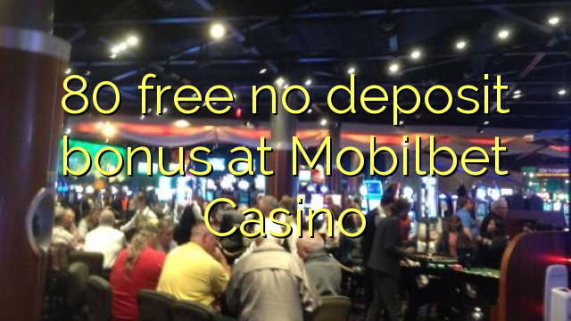 80 gratuíto sen bonos de depósito no Mobilbet Casino