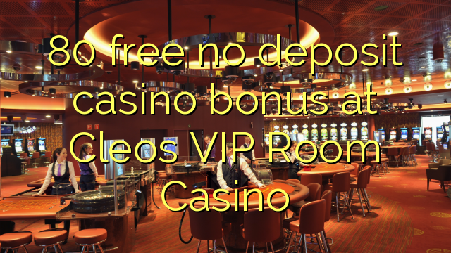 80 miễn phí tiền thưởng casino không có tiền gửi tại Cleos VIP Room Casino