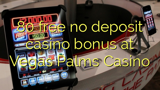 80 free no deposit casino bonus at Vegas Palms Casino