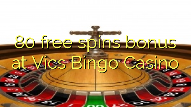 80 free spins bonus at Vics Bingo Casino