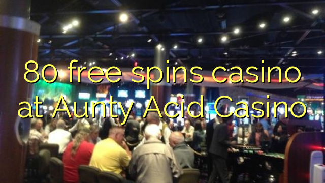 80 bezmaksas griezienus kazino pie Aunty Acid Casino