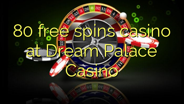 80 free spins casino at Dream Palace Casino