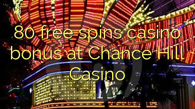 80 besplatno kreće casino bonus na Chance Hill Casino
