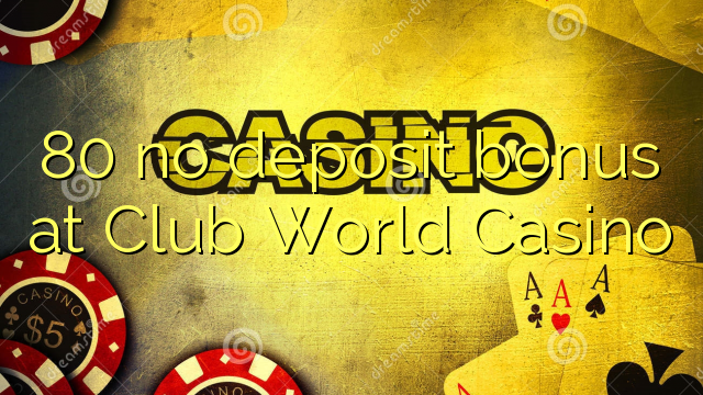 80 nav noguldījumu prēmiju Club World Casino