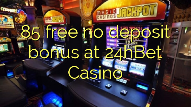 85 free no deposit bonus at 24hBet Casino