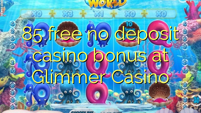 85 free no deposit casino bonus at Glimmer Casino