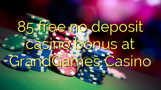 85 free no deposit casino bonus at GrandGames Casino