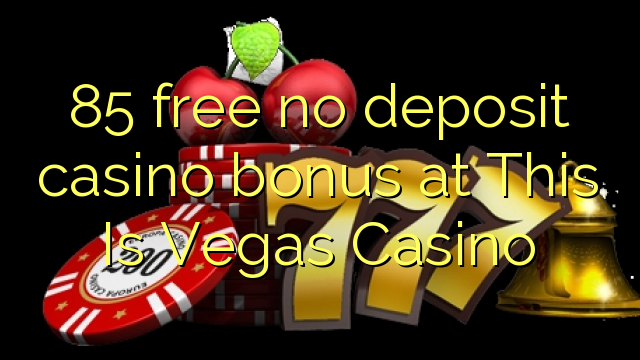 85 free no deposit casino bonus at This Is Vegas Casino