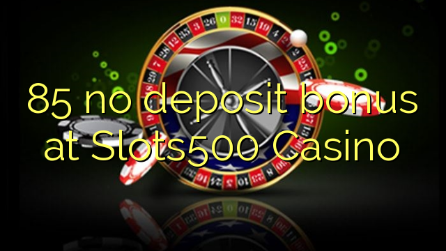 85 no deposit bonus at Slots500 Casino