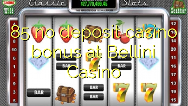 85 no deposit casino bonus at Bellini Casino