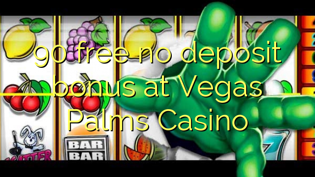 90 free no deposit bonus at Vegas Palms Casino