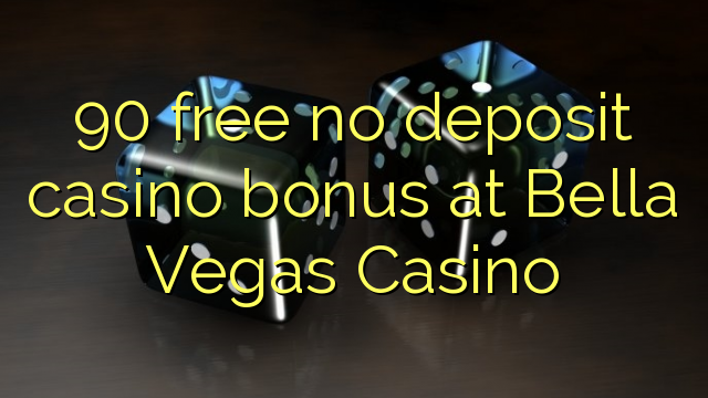 90 free no deposit casino bonus at Bella Vegas Casino