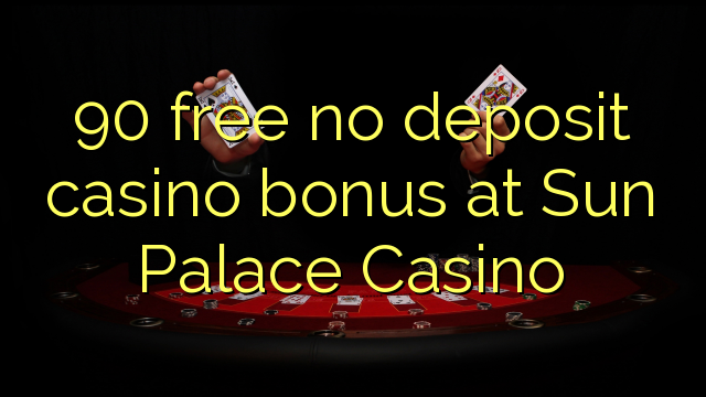 90 නොමිලේ කිසිදු කැසිනෝ කැසිනෝ බෝනස් එකක් Sun Palace Casino හි