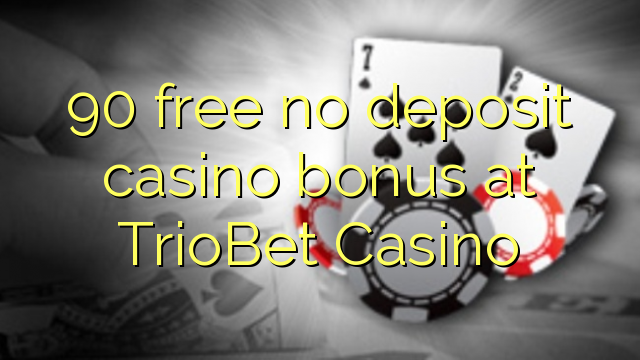 90 free no deposit casino bonus at TrioBet Casino