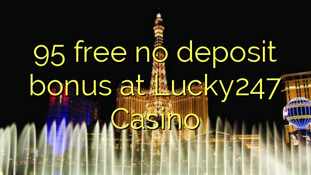 95 free no deposit bonus at Lucky247 Casino