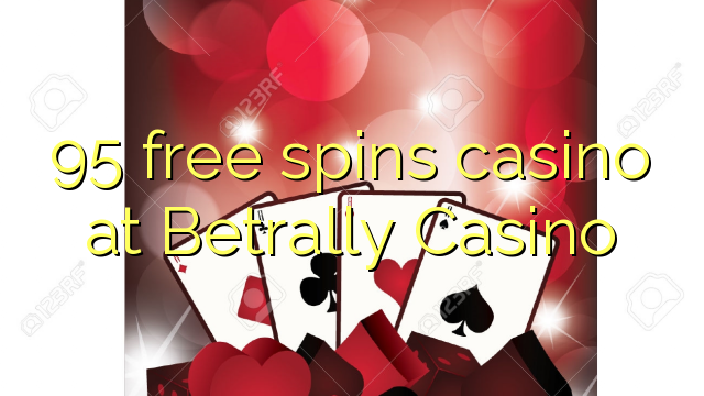 95 free spins casino at Betrally Casino