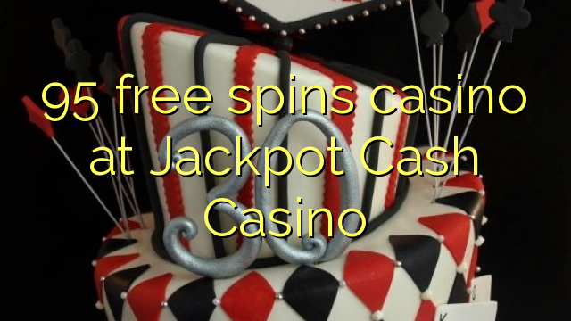 95 bezmaksas griezienus kazino pie Jackpot Cash Casino