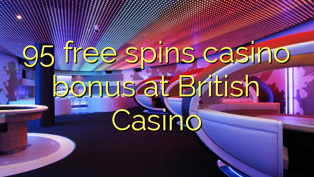 95 free spins casino bonus at British Casino