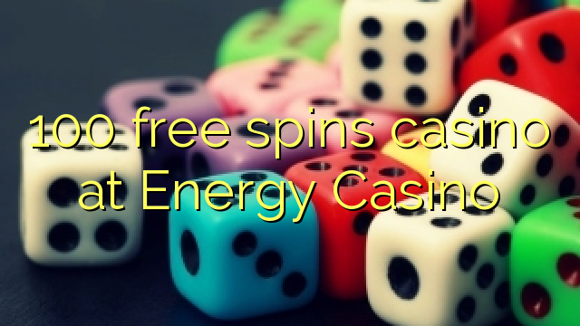 100 free spins casino at Energy Casino