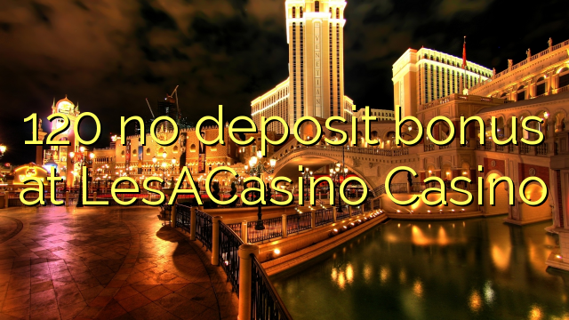 120 no deposit bonus at LesACasino 