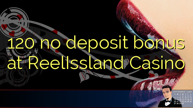 120 no deposit bonus at ReelIssland Casino