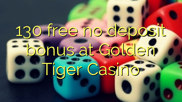 130 free no deposit bonus at Golden Tiger Casino